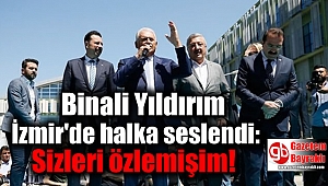 Binali Yıldırım İzmir'de halka seslendi: Sizleri özlemişim