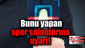 Bunu yapan spor salonlarına uyarı