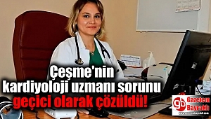 Çeşme'nin kardiyoloji uzmanı sorunu geçici olarak çözüldü