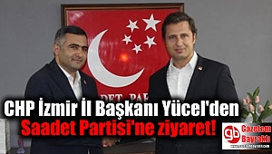 CHP İzmir İl Başkanı Yücel'den Saadet Partisi'ne ziyaret