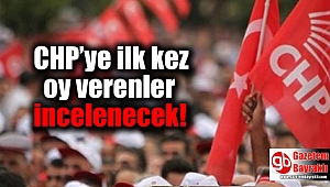 CHP’ye ilk kez oy verenler incelenecek
