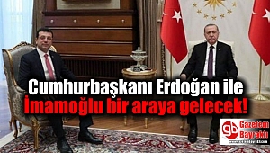 Cumhurbaşkanı Erdoğan ile İmamoğlu bir araya gelecek