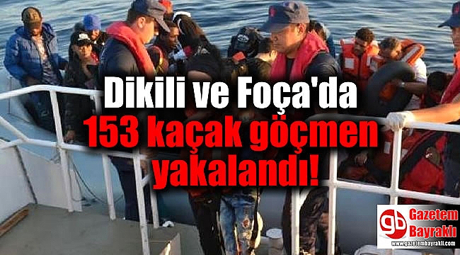 Dikili ve Foça'da 153 kaçak göçmen yakalandı