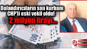 Dolandırıcıların son kurbanı CHP'li eski vekil oldu: 2 milyon lirayı elleriyle teslim etti