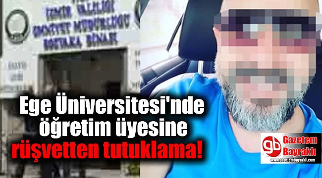Ege Üniversitesi'nde öğretim üyesine rüşvetten tutuklama