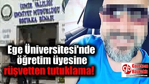 Ege Üniversitesi'nde öğretim üyesine rüşvetten tutuklama