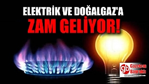 Elektrik ve Doğalgaza zam geliyor