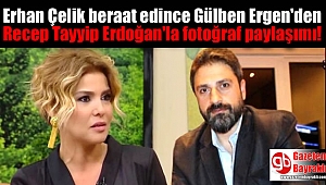Erhan Çelik beraat edince Gülben Ergen'den Recep Tayyip Erdoğan'la fotoğraf paylaşımı