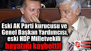 Eski AKP kurucusu Genel Başkan Yardımcısı ve eski HDP Mersin Milletvekili hayatını kaybetti