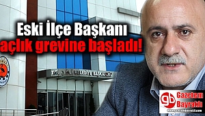 Eski İlçe Başkanı açlık grevine başladı