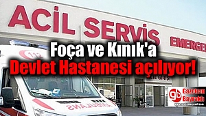Foça ve Kınık'a Devlet Hastanesi açılıyor