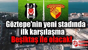 Göztepe'nin yeni stadında ilk karşılaşma Beşiktaş ile olacak