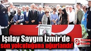  Işılay Saygın İzmir'de son yolculuğuna uğurlandı