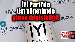İYİ Parti'de üst yönetimde görev değişikliği