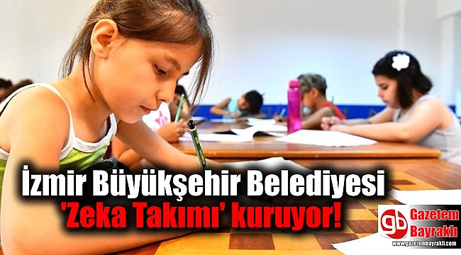 İzmir Büyükşehir Belediyesi 'Zeka Takımı' kuruyor