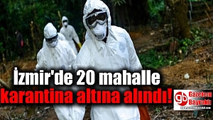 İzmir'de 20 mahalle karantina altına alındı