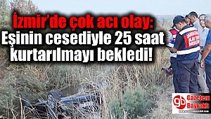 İzmir’de çok acı olay: Eşinin cesediyle 25 saat kurtarılmayı bekledi