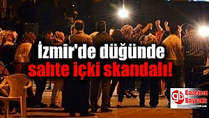 İzmir'de düğünde sahte içki skandalı