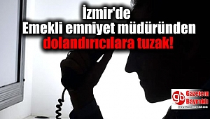 İzmir'de Emekli emniyet müdüründen dolandırıcılara tuzak