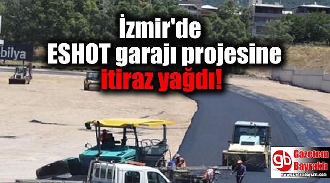 İzmir'de ESHOT garajı projesine itiraz yağdı