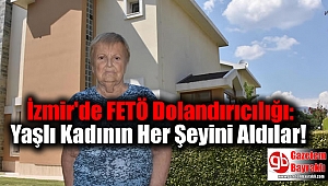 İzmir'de FETÖ Dolandırıcılığı: Yaşlı Kadının Her Şeyini Aldılar