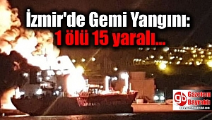 İzmir'de gemi yangını: 1 ölü 15 yaralı