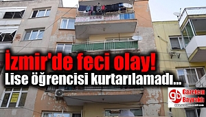 İzmir'de havalandırma boşluğuna düşen lise öğrencisi kurtarılamadı