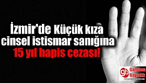 İzmir'de Küçük kıza cinsel istismar sanığına 15 yıl hapis cezası