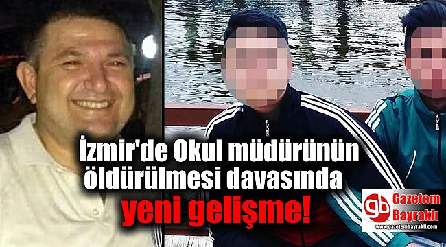 İzmir'de Okul müdürünün öldürülmesi davasında flaş gelişme