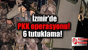 İzmir'de PKK operasyonu: 6 tutuklama