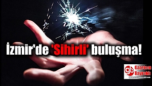 İzmir'de 'Sihirli' buluşma