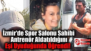 İzmir'de Spor Salonu Sahibi Antrenör Aldatıldığını Eşi Uyuduğunda Öğrendi