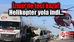 İzmir'de trafik kazası: Yaralılar helikopterle böyle taşındı