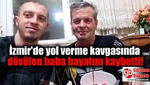 İzmir'de yol verme kavgasında dövülen baba hayatını kaybetti