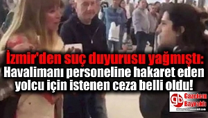 İzmir'den suç duyurusu yağmıştı: Havalimanı personeline hakaret eden yolcu için istenen ceza belli oldu