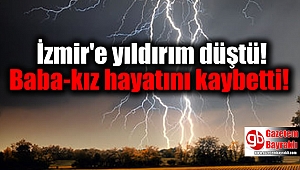 İzmir'e yıldırım düştü! Baba-kız hayatını kaybetti