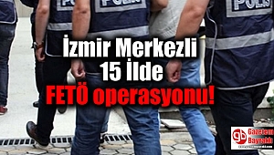 İzmir Merkezli 15 İlde FETÖ operasyonu