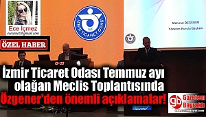 İzmir Ticaret Odası Temmuz ayı olağan Meclis Toplantısında Özgener'den önemli açıklamalar