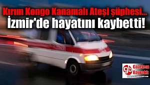 KKKA şüphesiyle İzmir'de hastaneye kaldırılan hemşire kurtarılamadı