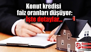 Konut kredisi faiz oranları düşüyor: İşte detaylar