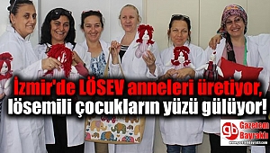 LÖSEV anneleri üretiyor, lösemili çocukların yüzü gülüyor