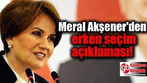 Meral Akşener'den erken seçim açıklaması