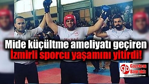 Mide küçültme ameliyatı geçiren İzmirli sporcu yaşamını yitirdi