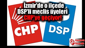 O ilçede DSP'li meclis üyeleri CHP'ye geçiyor