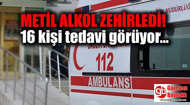 O İlimizde metil alkol zehirlenmesi: 16 kişi tedavi görüyor