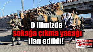 O ilimizde sokağa çıkma yasağı ilan edildi