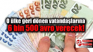 O ülke geri dönen vatandaşlarına 6 bin 500 avro verecek