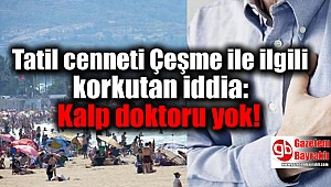 Tatil cenneti Çeşme ile ilgili korkutan iddia: Kalp doktoru yok