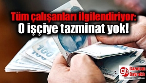 Tüm çalışanları ilgilendiriyor: O işçiye tazminat yok