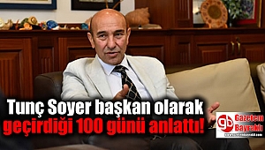 Tunç Soyer başkan olarak geçirdiği 100 günü anlattı